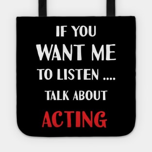 if you want me to listen talk about acting Tote