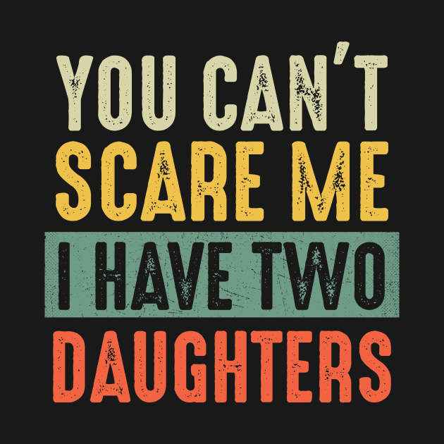 You Can't Scare Me I Have Two Daughters by MartaHoward