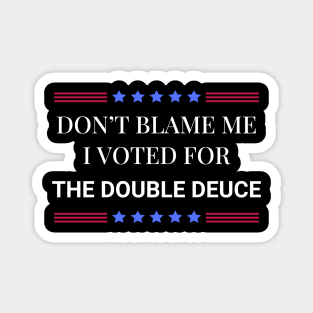 Don't Blame Me I Voted For The Double Deuce Magnet