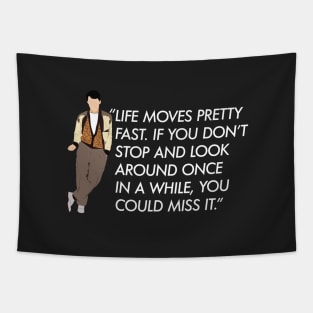 Life moves pretty fast - Ferris Bueller quote Tapestry