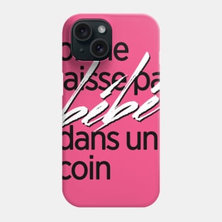 On ne laisse pas bébé dans un coin Phone Case