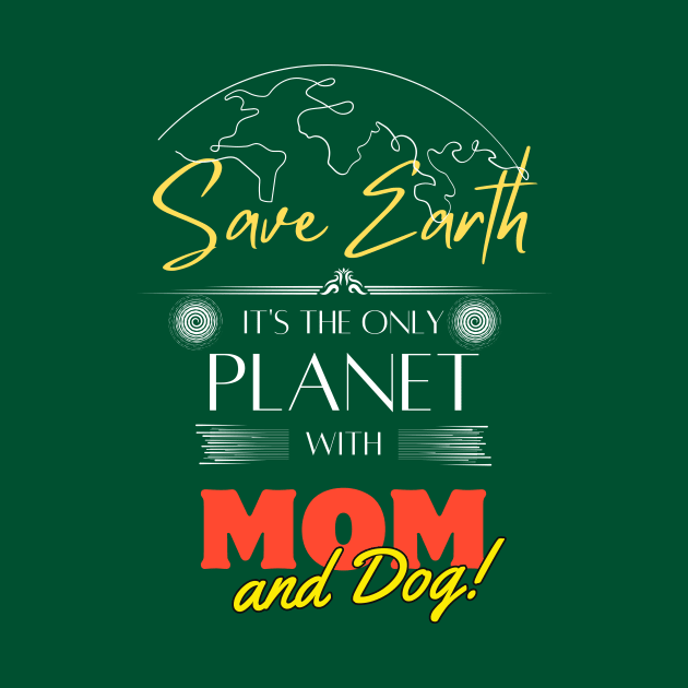 Mom's Earth Day Statement Shirt Save Earth It's the Only Place with Mom and Dog by Kibria1991