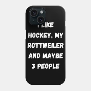 I LIKE HOCKEY, MY ROTTWEULER AND MAYBE 3 PEOPLE Phone Case