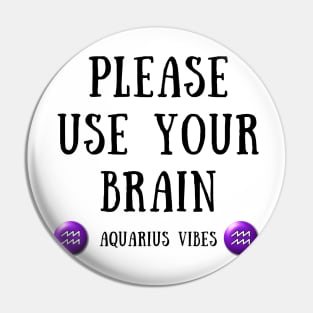 Please use your brain aquarius vibes Pin