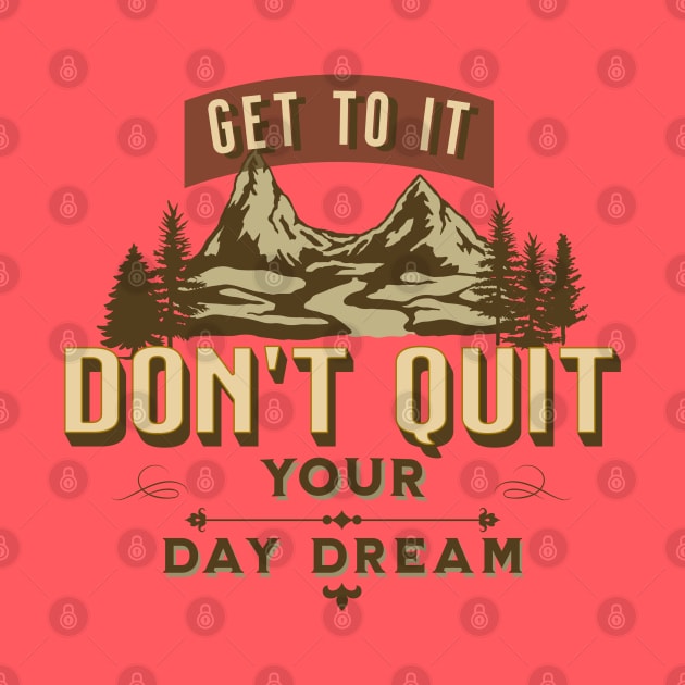 Get to it, Don't Quit Your Day Dream by Blended Designs