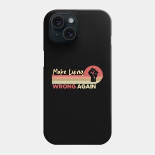 MAKE LYING WRONG AGAIN Phone Case