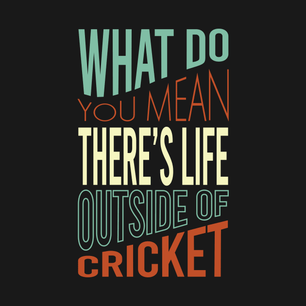 Funny Cricket Saying Life Outside of Cricket by whyitsme