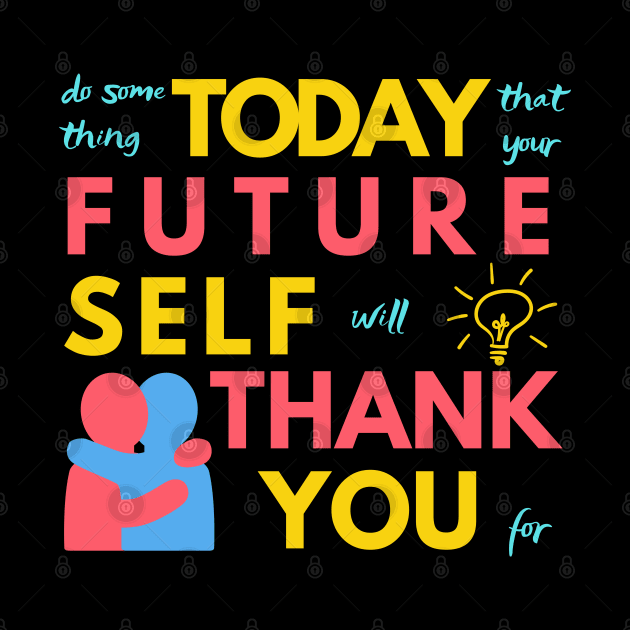 Do Something Today That Your Future Self Will Thank You For by Merch4Days