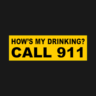 How's My Drinking Call 911 funny drinking T-Shirt