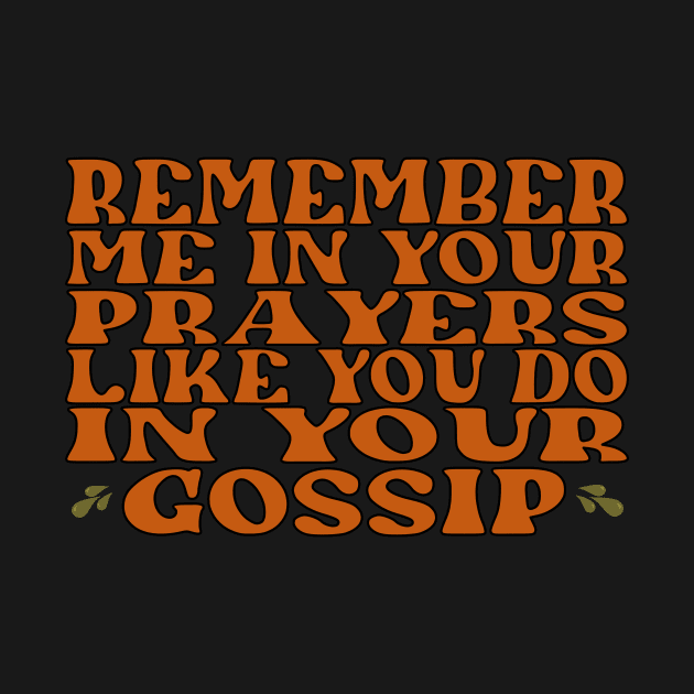 Remember me in your prayers like you do in your gossip by VanArt