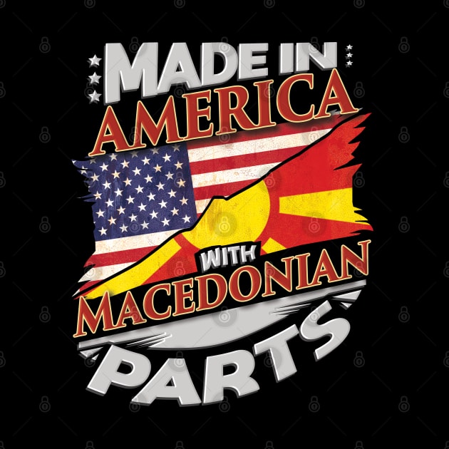 Made In America With Macedonian Parts - Gift for Macedonian From Macedonia by Country Flags