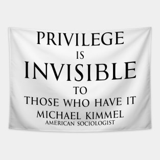 Privilege is invisible to those who have it. - Michael Kimmel Quote in black Tapestry