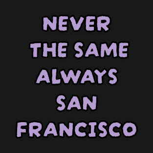 Never The Same Always SAN FRANCISCO T-Shirt