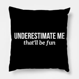 Underestimate me, that'll be fun t-shirt Pillow