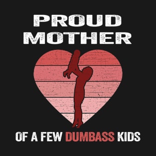 Proud Mother of a Few Dumbass Kids Costume - Cute T-Shirt