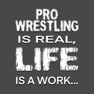 Pro Wrestling is real T-Shirt