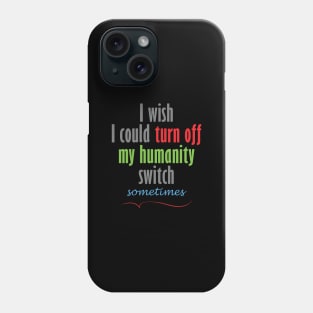I wish I could turn off my humanity switch Phone Case