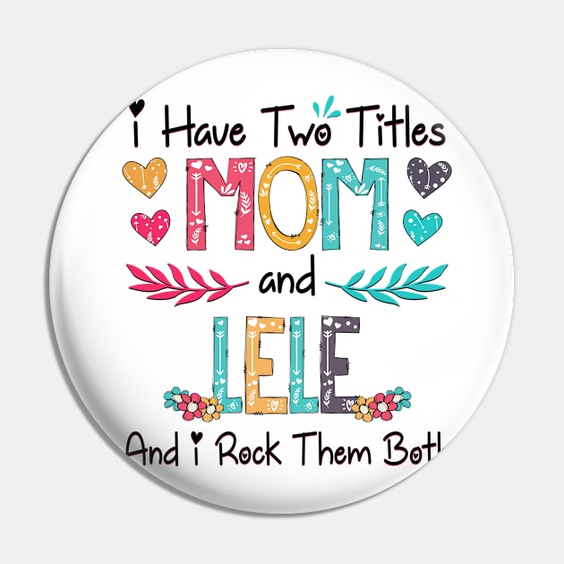 I Have Two Titles Mom And Lele And I Rock Them Both Wildflower Happy Mother's Day Pin by KIMIKA