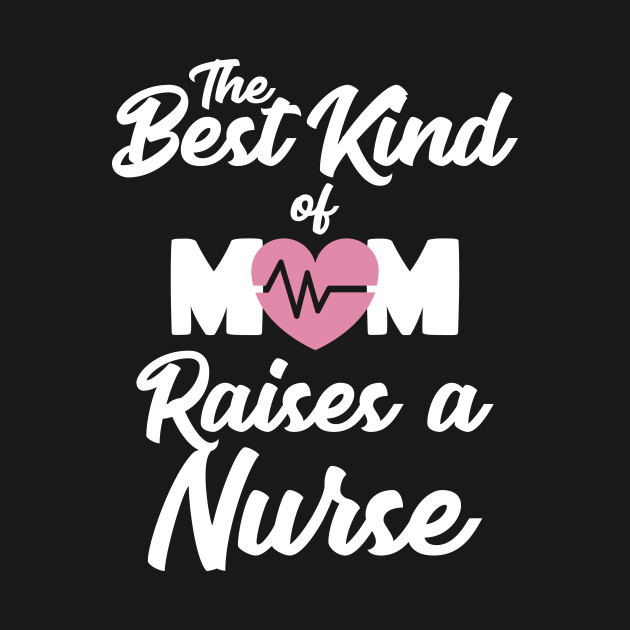 Disover Mom Of Nurse Shirt Best Kind of Mom Raises Nurse - Mom Of Nurse - T-Shirt