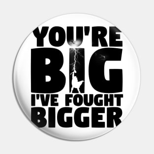 I've Fought Bigger Pin