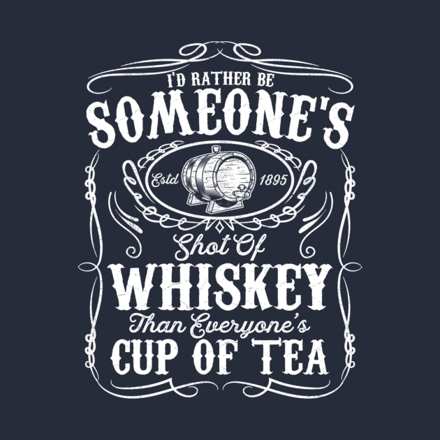 I'd Rather Be Someone's Est 1895 Shot Of Whiskey Than Everyone's Cup Of Tea by Distefano