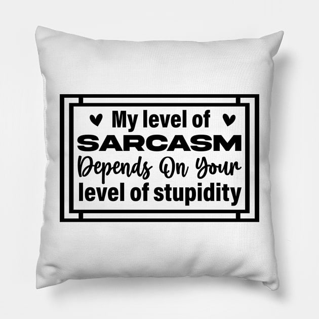 My level of sarcasm depends on your level of stupidity Pillow by Fun Planet