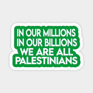 In Our Millions In Our Billions  We Are ALL Palestinians - White - Back Magnet