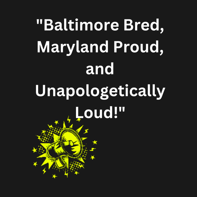 BALTIMORE BRED, MARYLAND PROUD, UNAPOLOGETICALLY LOUD DESIGN by The C.O.B. Store