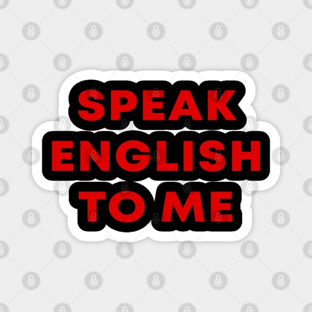 Speak English To Me Magnet by artcuan