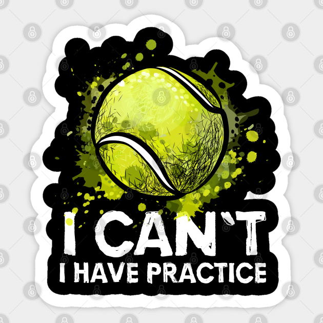 I Cant I Have Practice ~ Funny Tennis Quote - Tennis Lover - Sticker | TeePublic I Cant I Have Practice ~ Funny Tennis Quote - Tennis Lover - Sticker | TeePublic