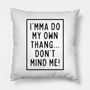 I'mma do my own thing. Pillow