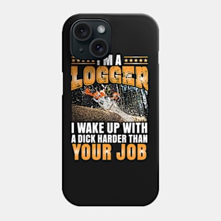 I'm a Logger I wake up with a dick Phone Case