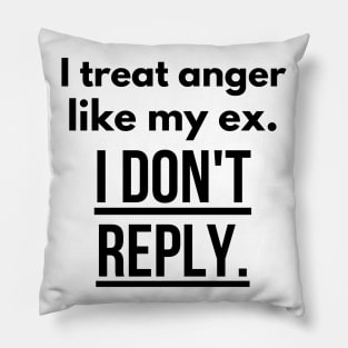 I treat anger like my ex Pillow