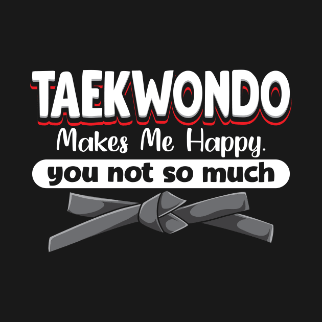 Taekwondo Makes Me Happy You Not So Much by maxcode