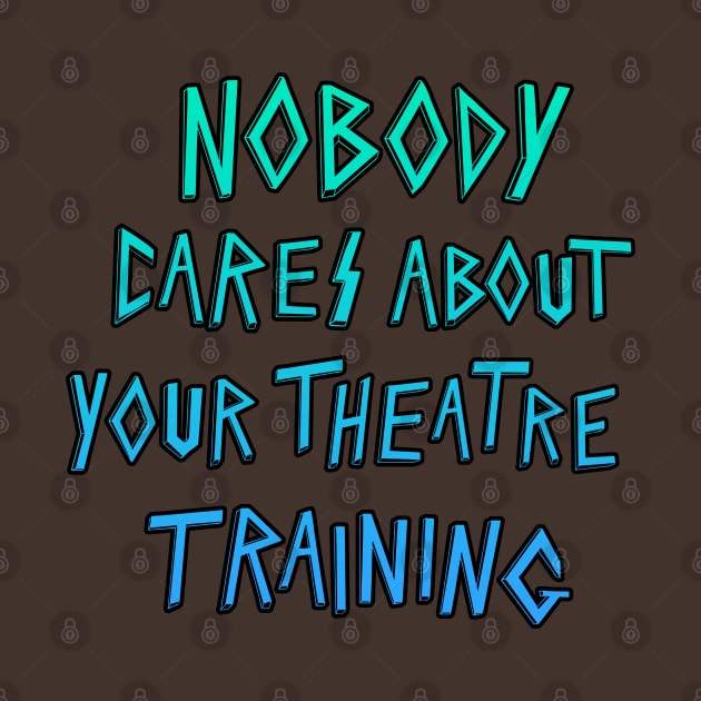 Nobody cares about your theater training. by OddPop