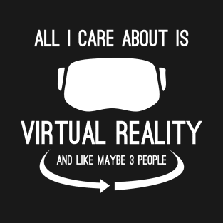 All I Care About Is Virtual Reality T-Shirt