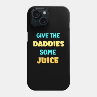 give the daddies some juice Phone Case