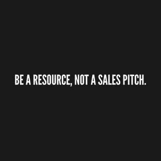 Be A Resource Not A Sales Pitch Funny Sales Slogan Quotes Saying T-Shirt