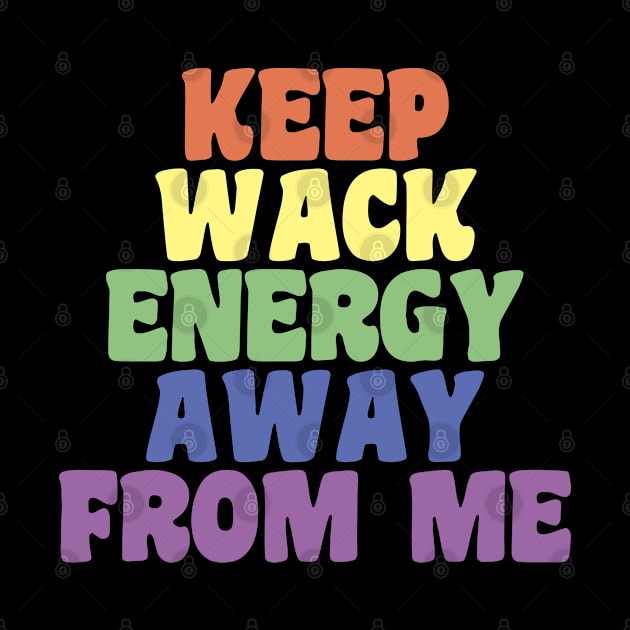 Keep Wack Energy Away From Me by FanaticTee