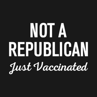 Not A Republican Just Vaccinated T-Shirt