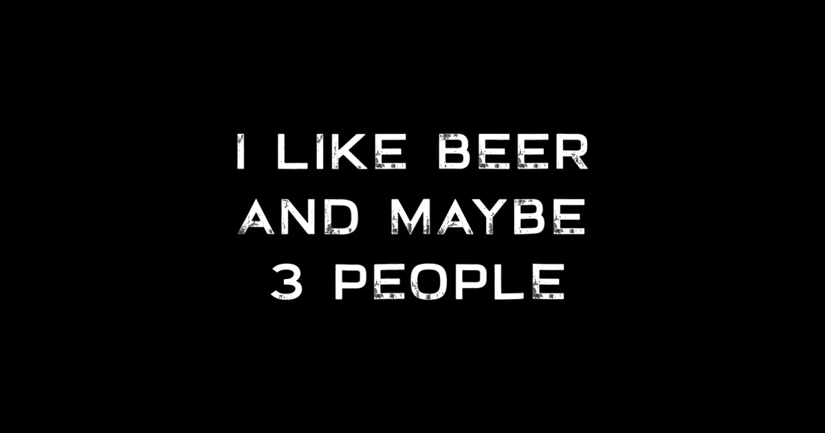 I Like Beer And Maybe 3 People Funny Beer Beer Sayings Sticker TeePublic