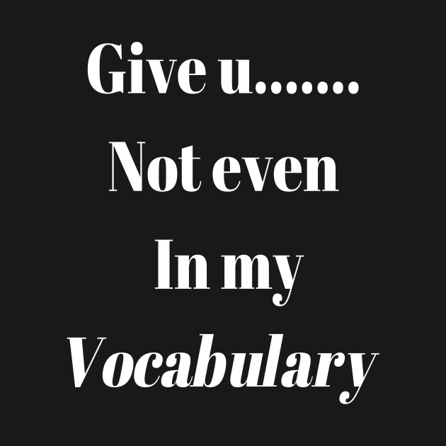 Give up.. not even in my Vocabulary by DubemDesigns