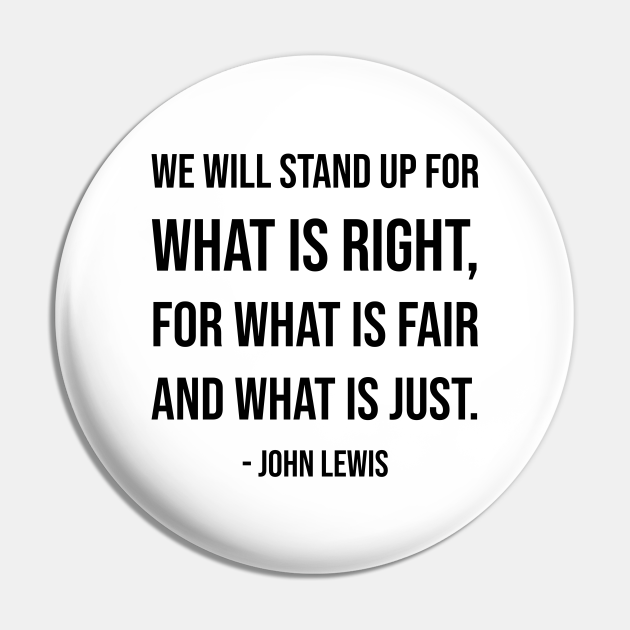 We will stand up for what is right, for what is fair and what is just