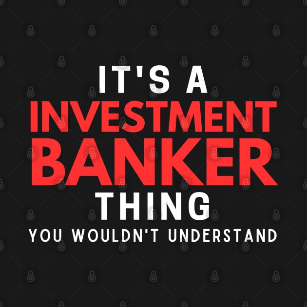 It's A Investment Banker Thing You Wouldn't Understand by HobbyAndArt