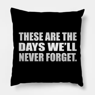 These are the days we’ll never forget Pillow