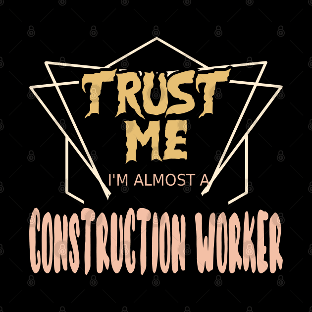 Trust Me I´m Almost A Construction Worker by Schimmi