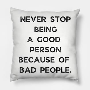 Never Stop Being A good Person Because Of Bad People Pillow