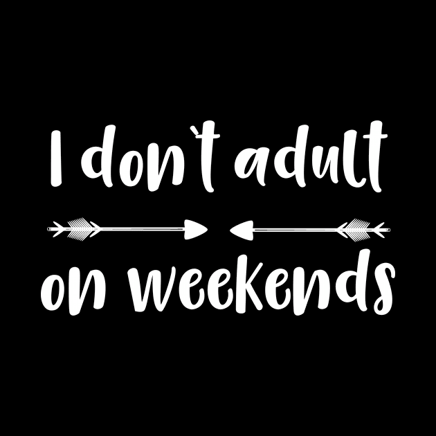 I Don't Adult on Weekends by DANPUBLIC