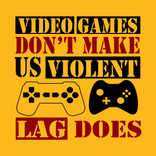 Video Games Don't Make Us Violent Lag Does T-Shirt