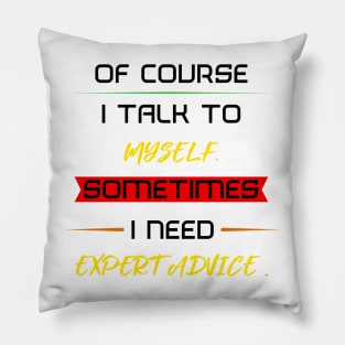 Of course I talk to myself. Sometimes I need expert advice. Pillow